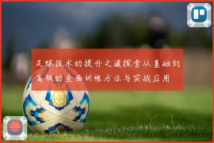 足球技术的提升之道探索从基础到高级的全面训练方法与实战应用